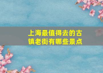 上海最值得去的古镇老街有哪些景点