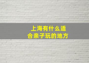 上海有什么适合亲子玩的地方