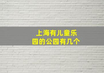 上海有儿童乐园的公园有几个