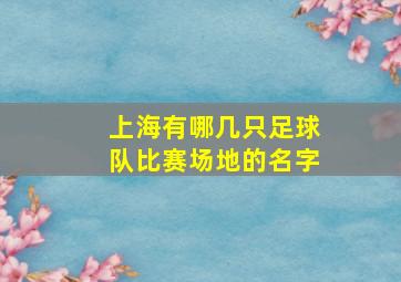 上海有哪几只足球队比赛场地的名字