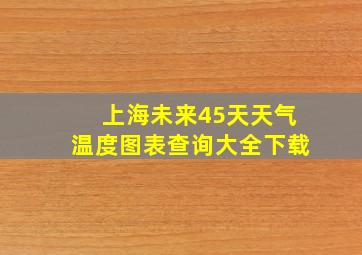 上海未来45天天气温度图表查询大全下载