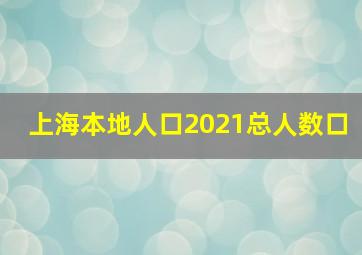 上海本地人口2021总人数口