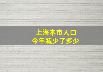 上海本市人口今年减少了多少