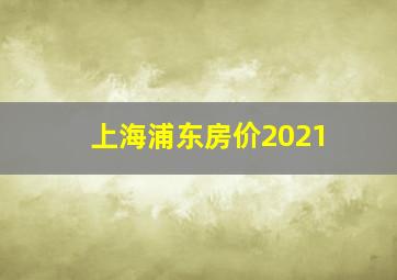 上海浦东房价2021