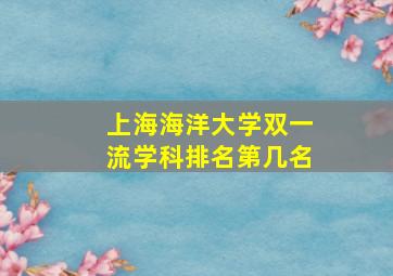 上海海洋大学双一流学科排名第几名