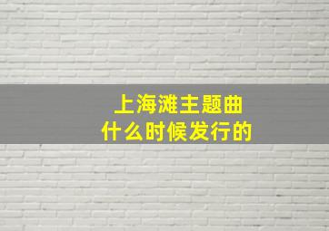 上海滩主题曲什么时候发行的