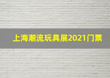 上海潮流玩具展2021门票