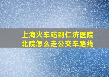 上海火车站到仁济医院北院怎么走公交车路线