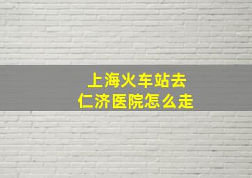 上海火车站去仁济医院怎么走