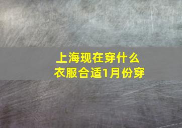 上海现在穿什么衣服合适1月份穿