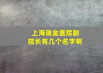 上海瑞金医院副院长有几个名字啊