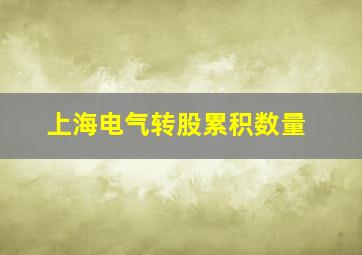 上海电气转股累积数量