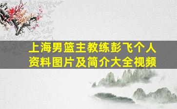 上海男篮主教练彭飞个人资料图片及简介大全视频