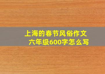 上海的春节风俗作文六年级600字怎么写