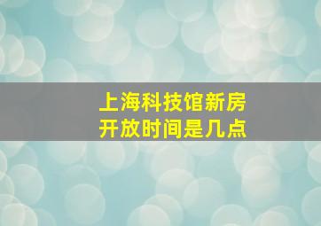 上海科技馆新房开放时间是几点