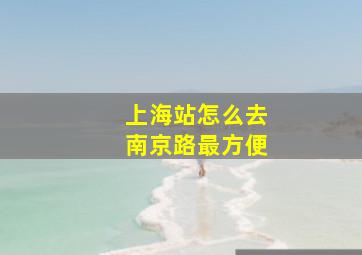 上海站怎么去南京路最方便