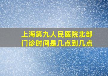 上海第九人民医院北部门诊时间是几点到几点