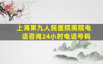 上海第九人民医院南院电话咨询24小时电话号码