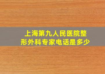 上海第九人民医院整形外科专家电话是多少