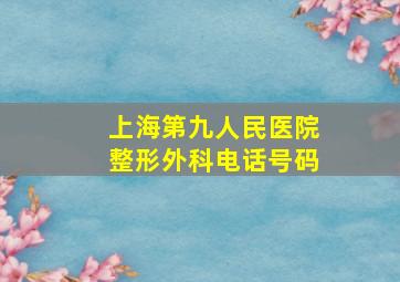 上海第九人民医院整形外科电话号码