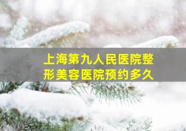 上海第九人民医院整形美容医院预约多久