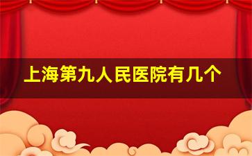 上海第九人民医院有几个