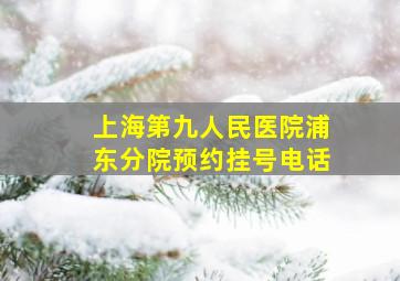 上海第九人民医院浦东分院预约挂号电话