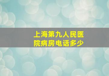 上海第九人民医院病房电话多少