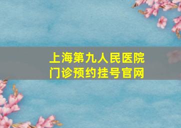 上海第九人民医院门诊预约挂号官网