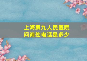 上海第九人民医院问询处电话是多少