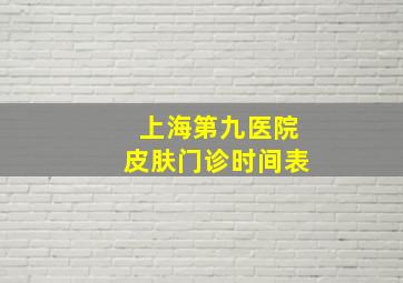 上海第九医院皮肤门诊时间表