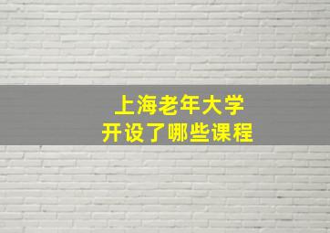 上海老年大学开设了哪些课程