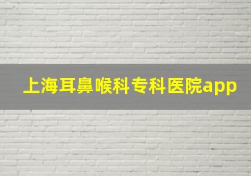 上海耳鼻喉科专科医院app