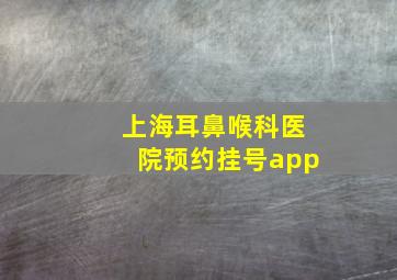 上海耳鼻喉科医院预约挂号app