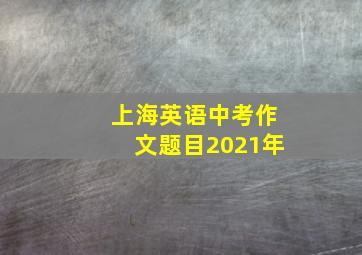 上海英语中考作文题目2021年