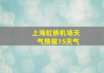 上海虹桥机场天气预报15天气