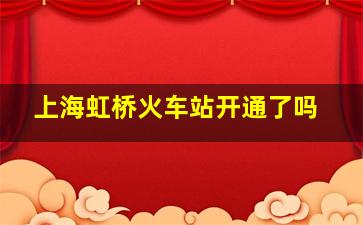 上海虹桥火车站开通了吗