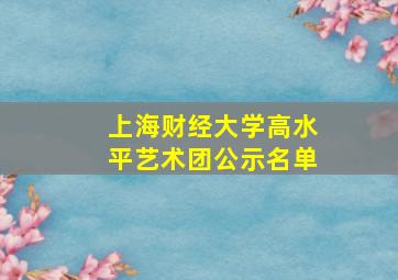 上海财经大学高水平艺术团公示名单