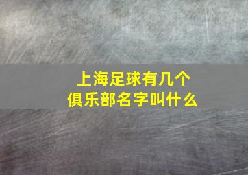 上海足球有几个俱乐部名字叫什么