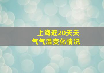 上海近20天天气气温变化情况