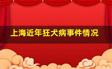 上海近年狂犬病事件情况