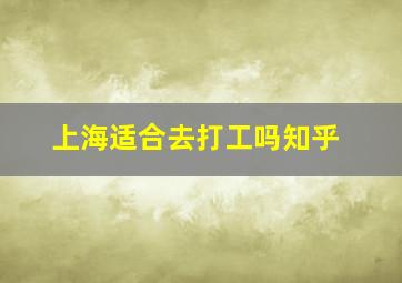 上海适合去打工吗知乎