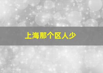 上海那个区人少