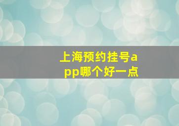 上海预约挂号app哪个好一点