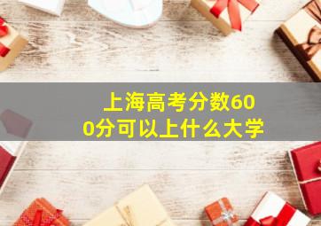 上海高考分数600分可以上什么大学