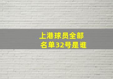 上港球员全部名单32号是谁