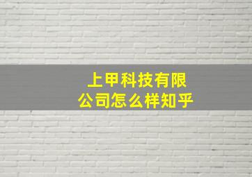 上甲科技有限公司怎么样知乎