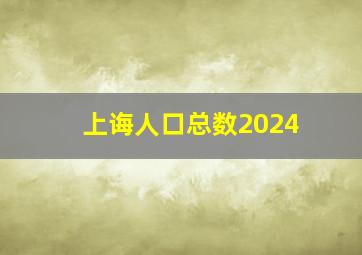 上诲人口总数2024