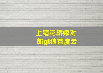 上错花轿嫁对郎gl狼百度云