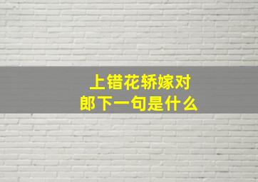 上错花轿嫁对郎下一句是什么